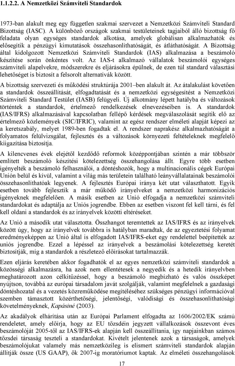 összehasonlíthatóságát, és átláthatóságát. A Bizottság által kidolgozott Nemzetközi Számviteli Standardok (IAS) alkalmazása a beszámoló készítése során önkéntes volt.