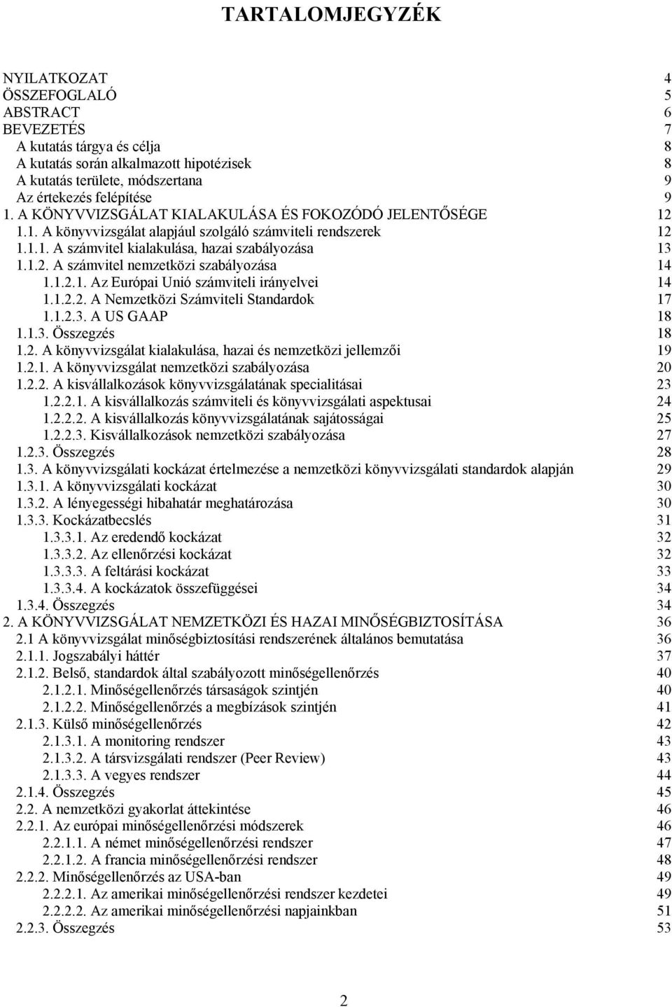 1.2.1. Az Európai Unió számviteli irányelvei 14 1.1.2.2. A Nemzetközi Számviteli Standardok 17 1.1.2.3. A US GAAP 18 1.1.3. Összegzés 18 1.2. A könyvvizsgálat kialakulása, hazai és nemzetközi jellemzői 19 1.