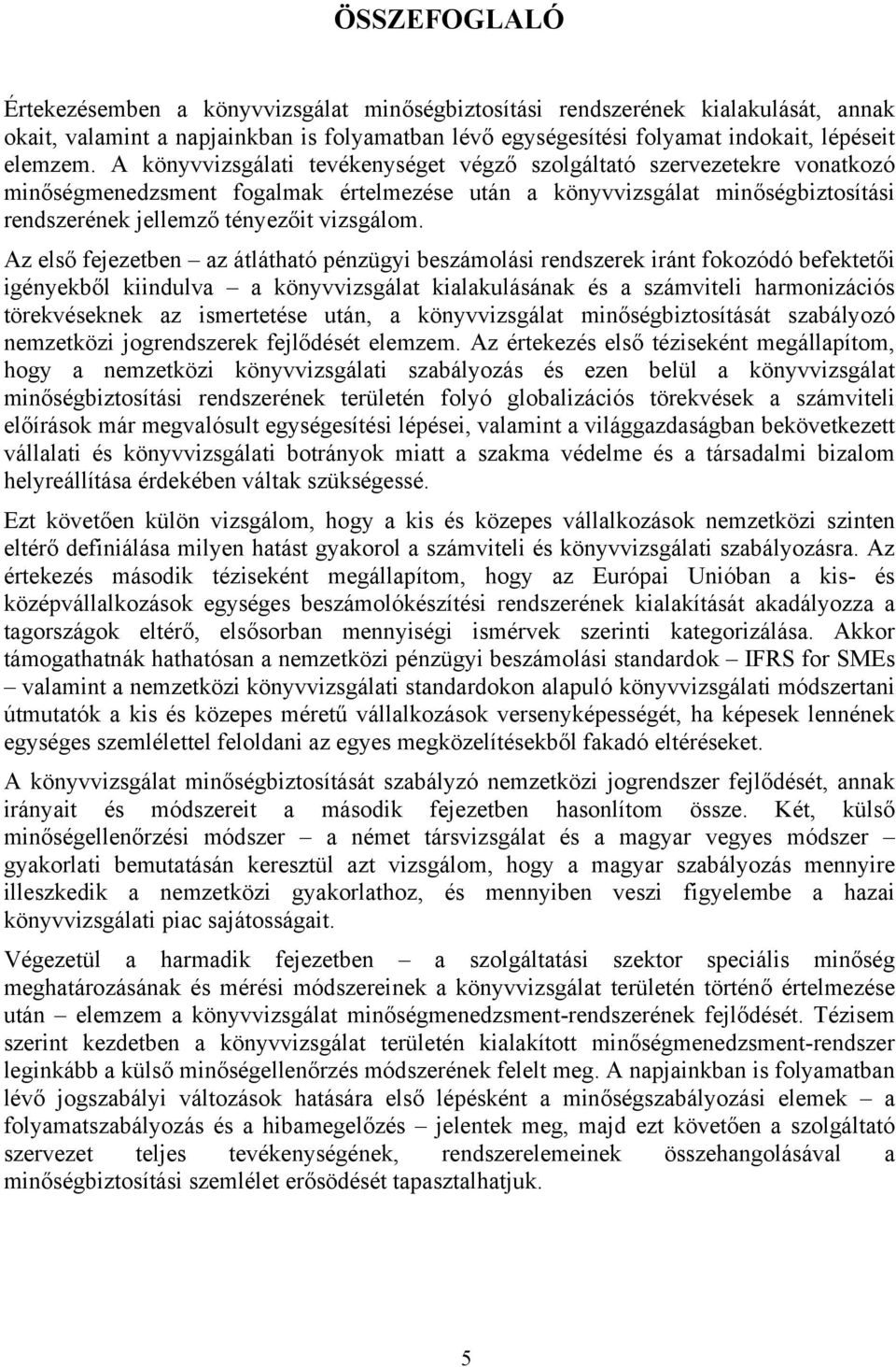 Az első fejezetben az átlátható pénzügyi beszámolási rendszerek iránt fokozódó befektetői igényekből kiindulva a könyvvizsgálat kialakulásának és a számviteli harmonizációs törekvéseknek az