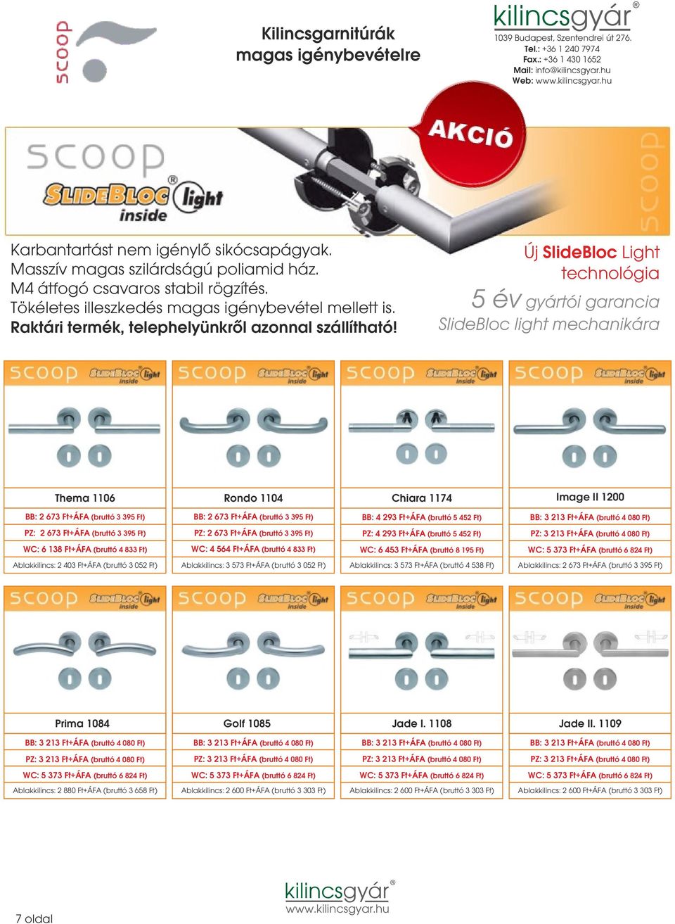 Új SlideBloc Light technológia 5 év gyártói garancia SlideBloc light mechanikára Thema 1106 Rondo 1104 Chiara 1174 Image II 1200 BB: 2 673 Ft+ÁFA (bruttó 3 395 Ft) BB: 2 673 Ft+ÁFA (bruttó 3 395 Ft)