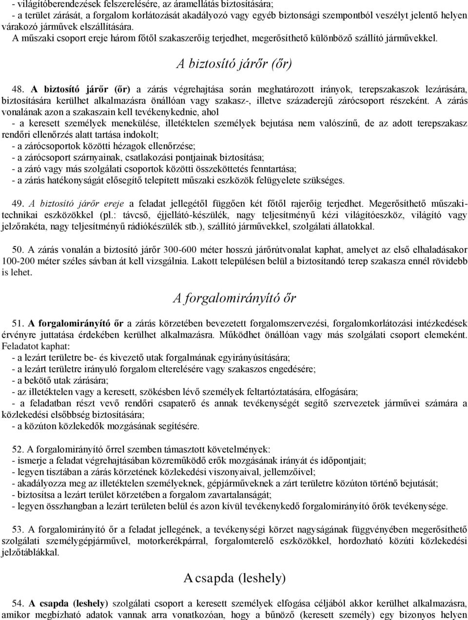 A biztosító járőr (őr) a zárás végrehajtása során meghatározott irányok, terepszakaszok lezárására, biztosítására kerülhet alkalmazásra önállóan vagy szakasz-, illetve századerejű zárócsoport