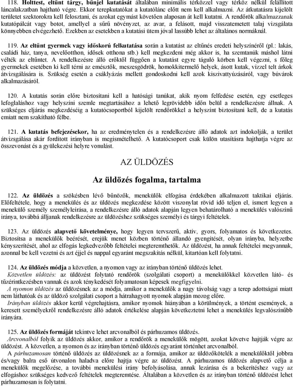 A rendőrök alkalmazzanak kutatópálcát vagy botot, amellyel a sűrű növényzet, az avar, a felásott, majd visszatemetett talaj vizsgálata könnyebben elvégezhető.