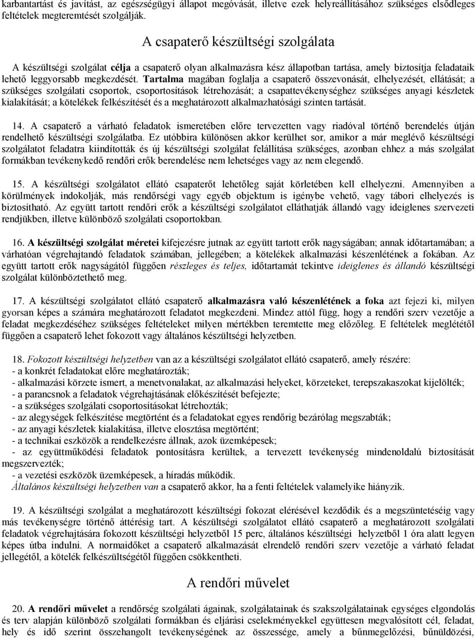 Tartalma magában foglalja a csapaterő összevonását, elhelyezését, ellátását; a szükséges szolgálati csoportok, csoportosítások létrehozását; a csapattevékenységhez szükséges anyagi készletek