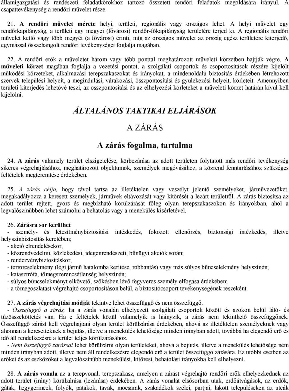 A regionális rendőri művelet kettő vagy több megyét (a fővárost) érinti, míg az országos művelet az ország egész területére kiterjedő, egymással összehangolt rendőri tevékenységet foglalja magában.