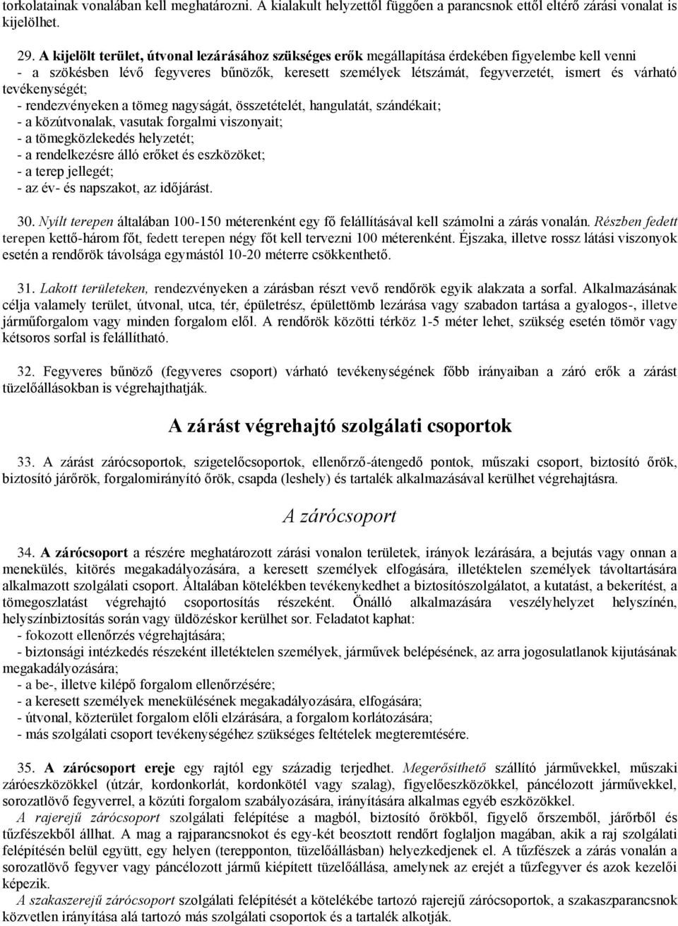 várható tevékenységét; - rendezvényeken a tömeg nagyságát, összetételét, hangulatát, szándékait; - a közútvonalak, vasutak forgalmi viszonyait; - a tömegközlekedés helyzetét; - a rendelkezésre álló