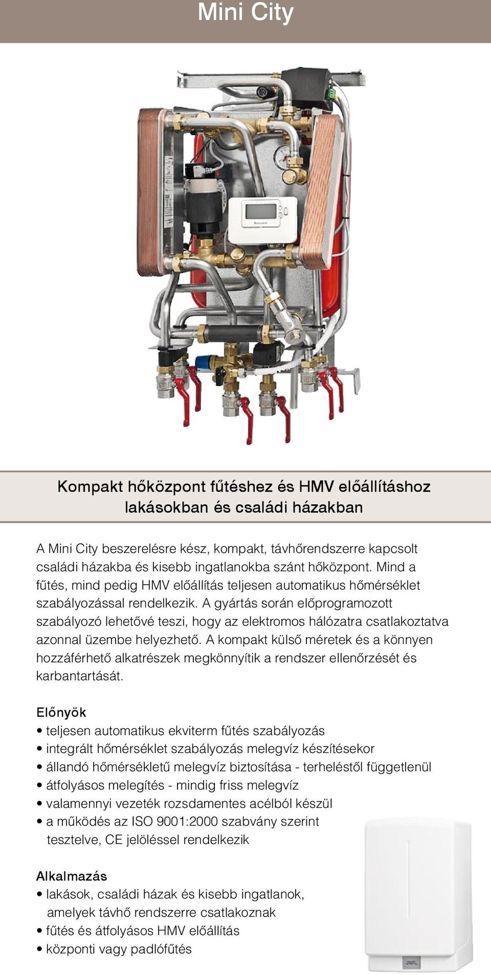 A gyártás során előprogramozott szabályozó lehetővé teszi, hogy az elektromos hálózatra csatlakoztatva azonnal üzembe helyezhető.