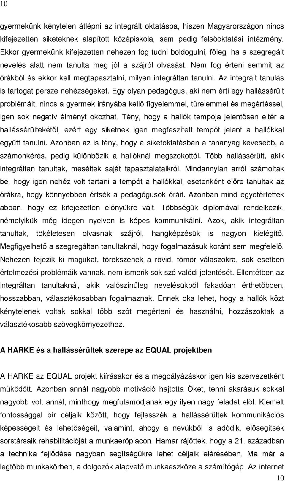 Nem fog érteni semmit az órákból és ekkor kell megtapasztalni, milyen integráltan tanulni. Az integrált tanulás is tartogat persze nehézségeket.