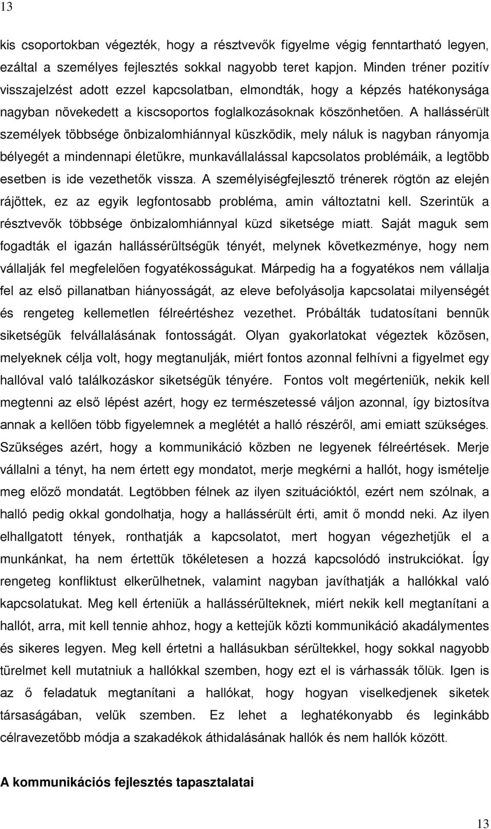 A hallássérült személyek többsége önbizalomhiánnyal küszködik, mely náluk is nagyban rányomja bélyegét a mindennapi életükre, munkavállalással kapcsolatos problémáik, a legtöbb esetben is ide