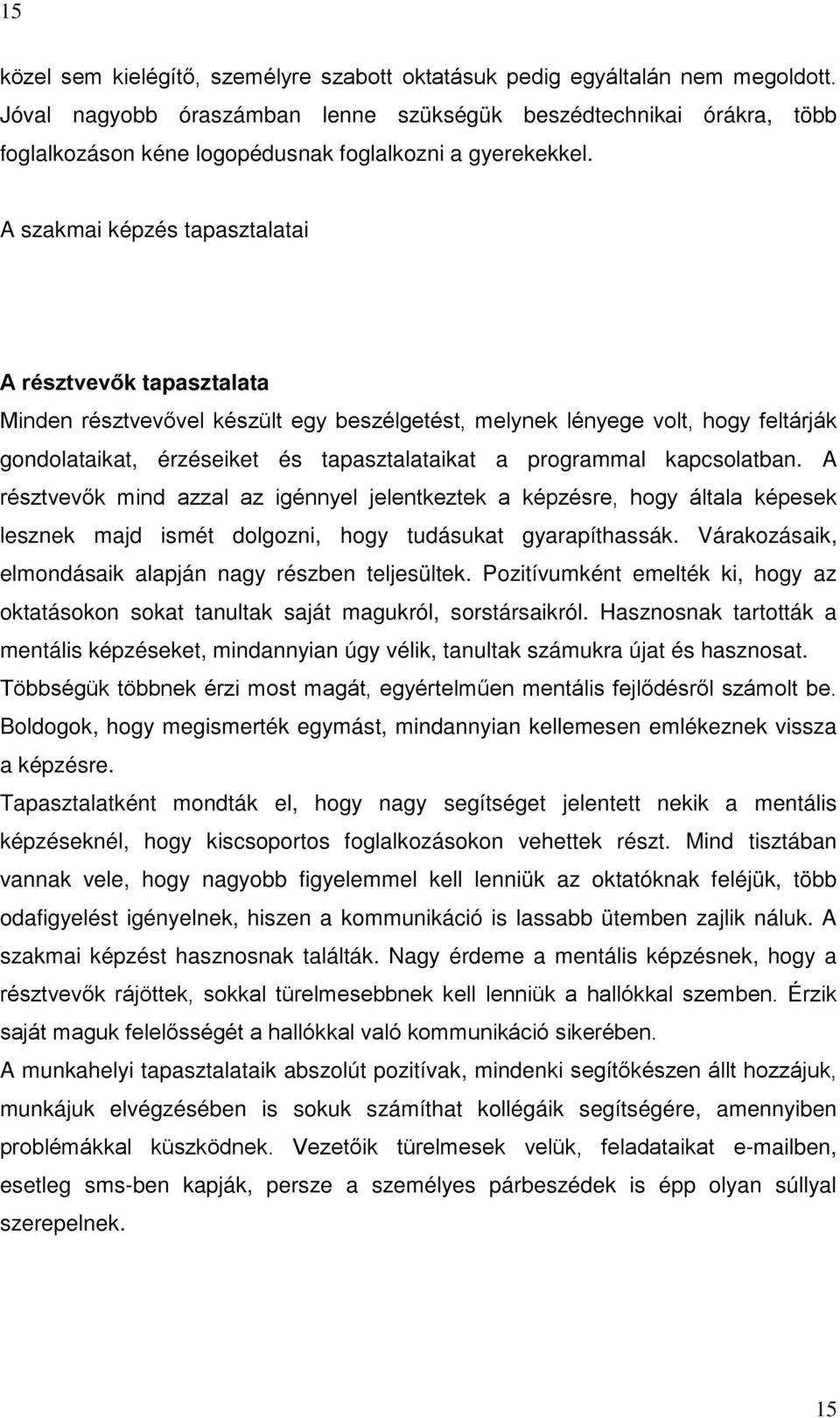 A szakmai képzés tapasztalatai A résztvevők tapasztalata Minden résztvevővel készült egy beszélgetést, melynek lényege volt, hogy feltárják gondolataikat, érzéseiket és tapasztalataikat a programmal