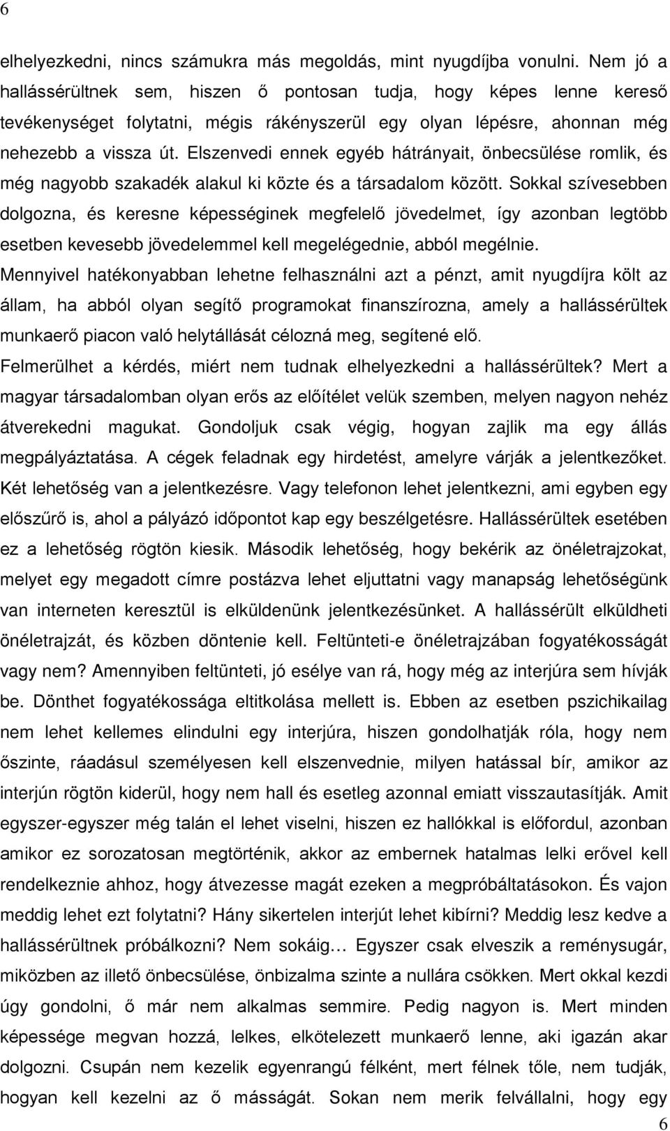 Elszenvedi ennek egyéb hátrányait, önbecsülése romlik, és még nagyobb szakadék alakul ki közte és a társadalom között.