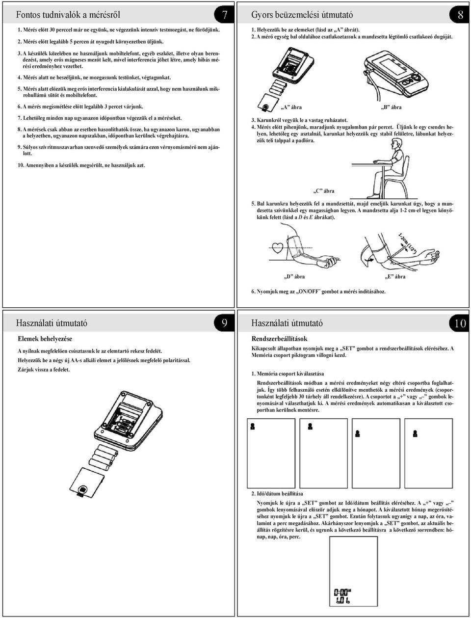 A készülék közelében ne használjunk mobiltelefont, egyéb eszközt, illetve olyan berendezést, amely erős mágneses mezőt kelt, mivel interferencia jöhet létre, amely hibás mérési eredményhez vezethet.