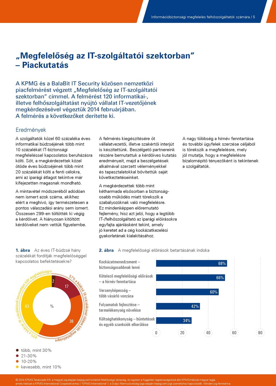 A felmérést 120 informatikai-, illetve felhőszolgáltatást nyújtó vállalat IT-vezetőjének megkérdezésével végeztük 2014 februárjában. A felmérés a következőket derítette ki.