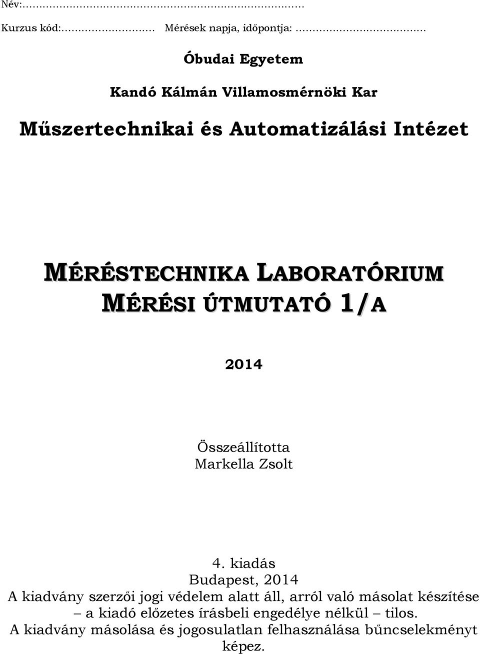 Intézet MÉRÉSTECHNIKA LABORATÓRIUM MÉRÉSI ÚTMUTATÓ 1/A 2014 Összeállította Markella Zsolt 4.