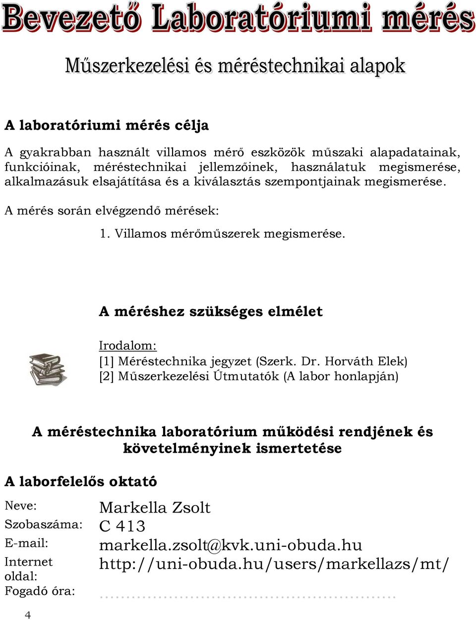 A méréshez szükséges elmélet Irodalom: [1] Méréstechnika jegyzet (Szerk. Dr.