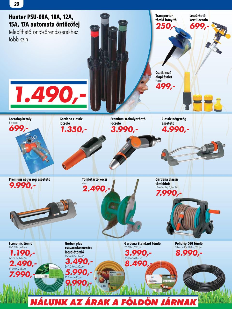 490,- Gardena classic tömlődob 10-es készlet, Ft/készlet 7.990,- Economic tömlő 1/2, 20 m, 60,-/m 1.190,- ¾, 20 m, 125,-/m 2.490,- 1, 30 m, 266,-/m 7.