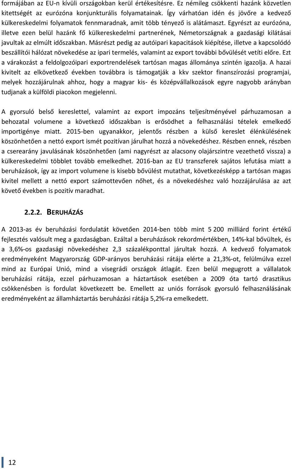 Egyrészt az eurózóna, illetve ezen belül hazánk fő külkereskedelmi partnerének, Németországnak a gazdasági kilátásai javultak az elmúlt időszakban.