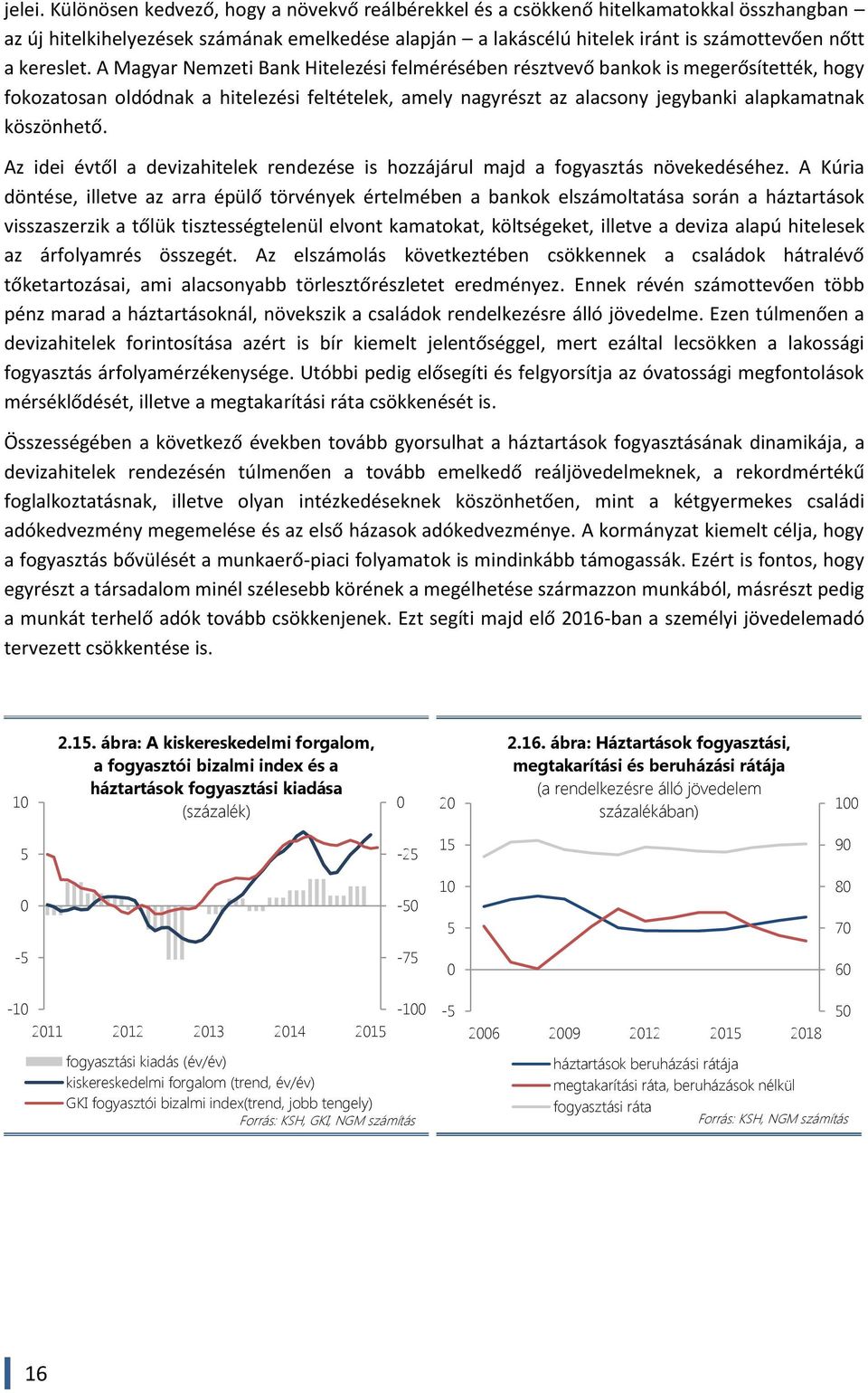 A Magyar Nemzeti Bank Hitelezési felmérésében résztvevő bankok is megerősítették, hogy fokozatosan oldódnak a hitelezési feltételek, amely nagyrészt az alacsony jegybanki alapkamatnak köszönhető.