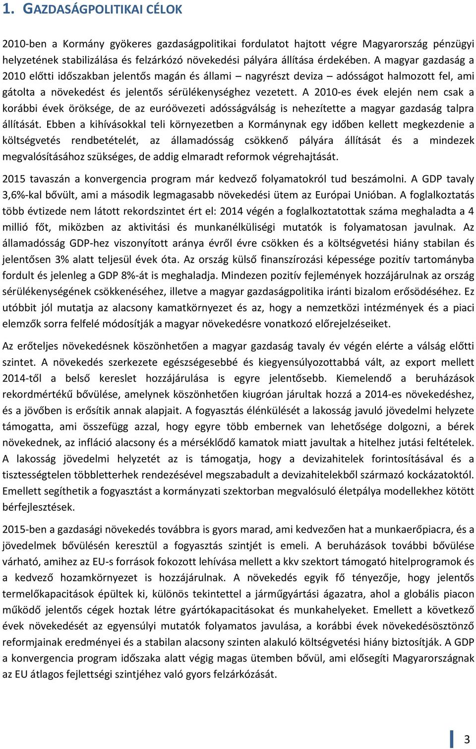 A 2010-es évek elején nem csak a korábbi évek öröksége, de az euróövezeti adósságválság is nehezítette a magyar gazdaság talpra állítását.