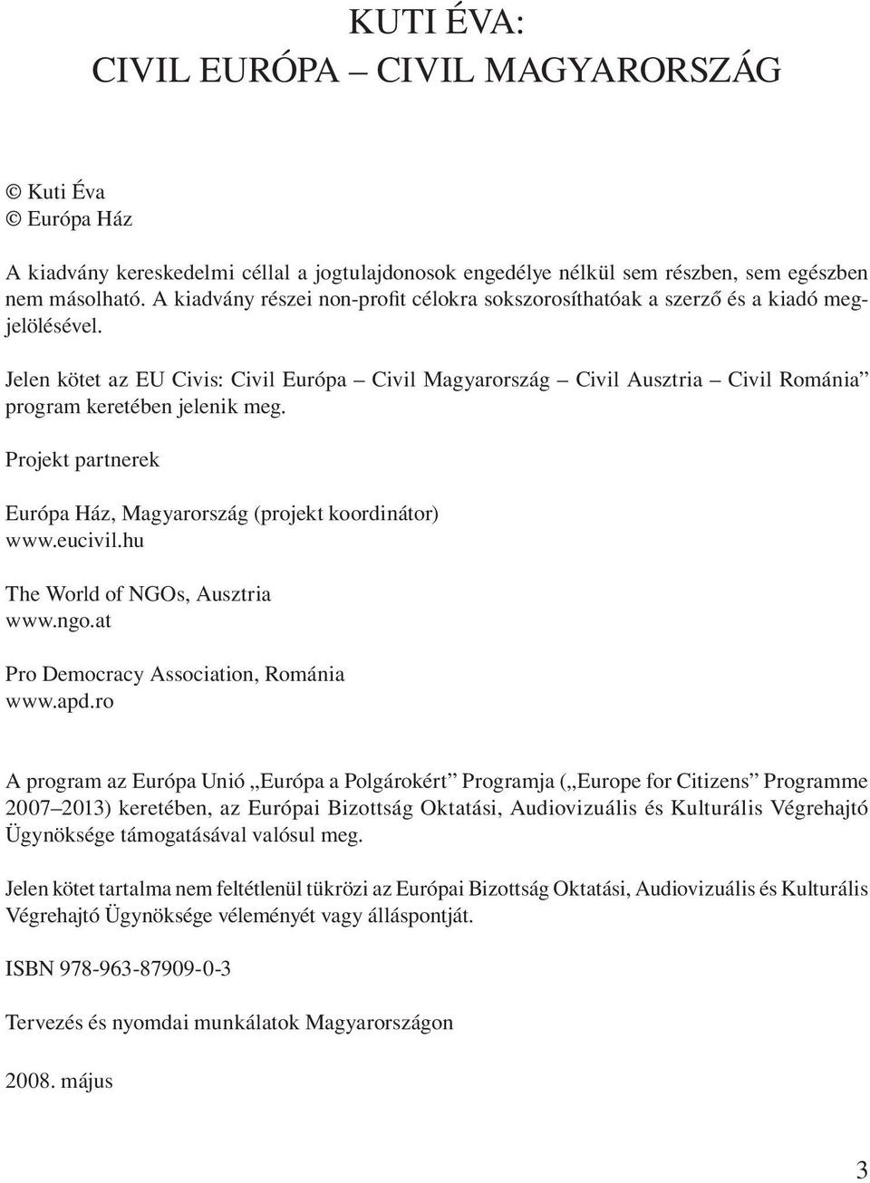 Projekt partnerek Európa Ház, Magyarország (projekt koordinátor) www.eucivil.hu The World of NGOs, Ausztria www.ngo.at Pro Democracy Association, Románia www.apd.