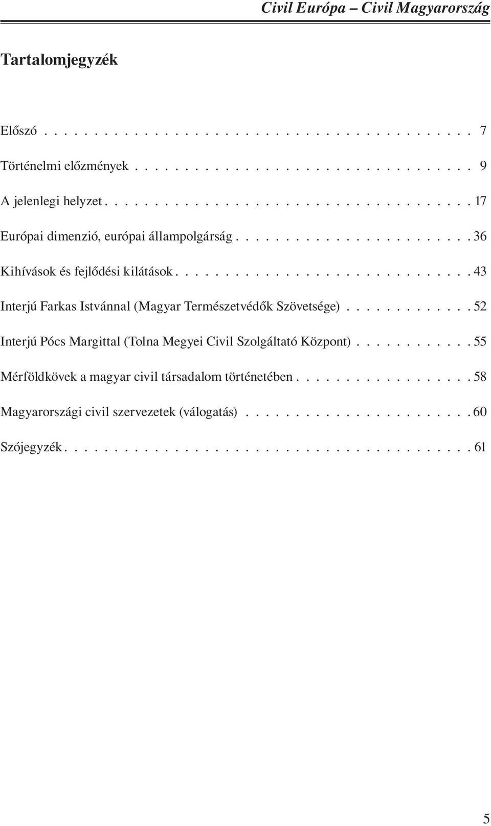 ............................ 43 Interjú Farkas Istvánnal (Magyar Természetvédôk Szövetsége)............. 52 Interjú Pócs Margittal (Tolna Megyei Civil Szolgáltató Központ).