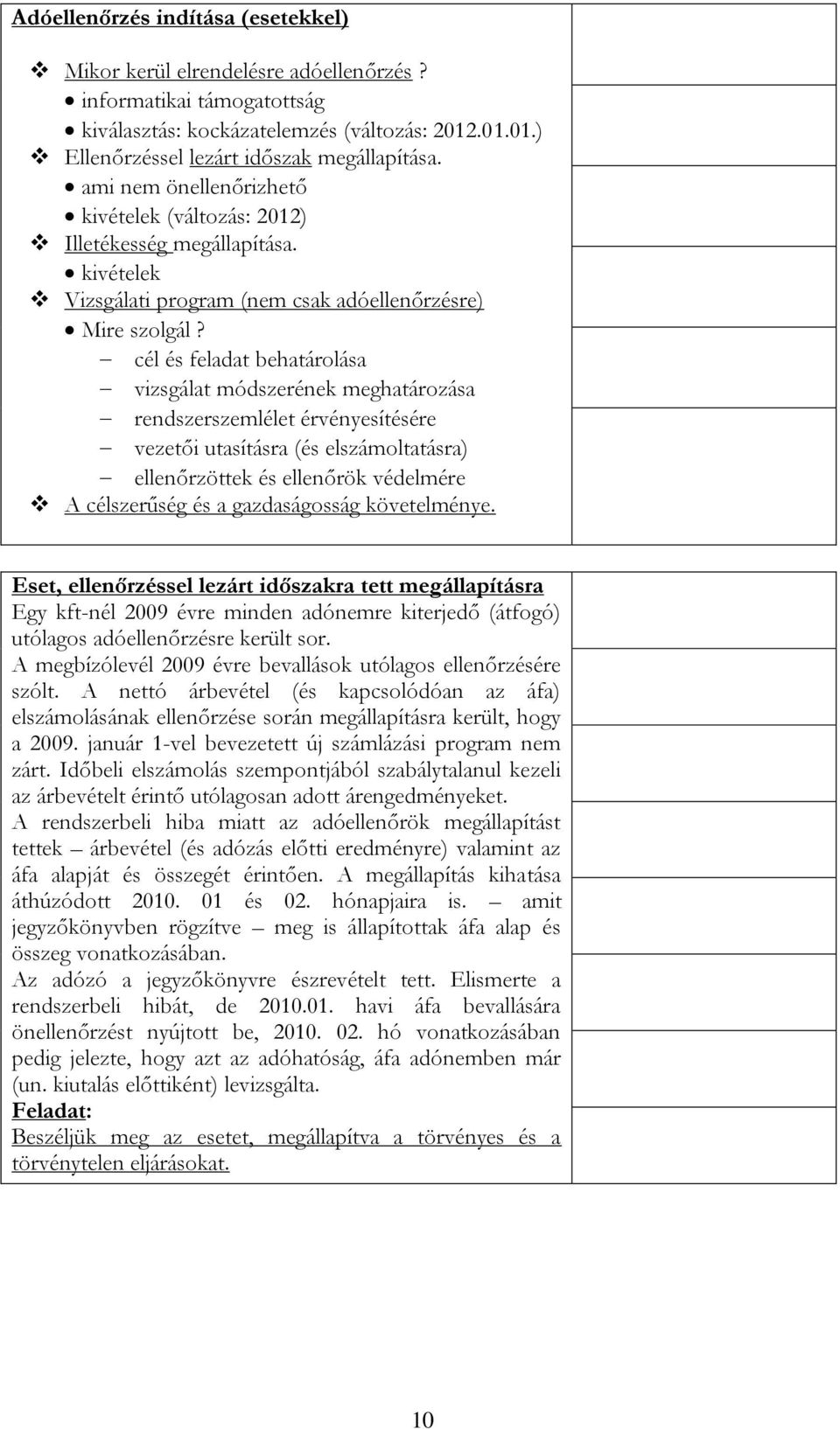 cél és feladat behatárolása vizsgálat módszerének meghatározása rendszerszemlélet érvényesítésére vezetői utasításra (és elszámoltatásra) ellenőrzöttek és ellenőrök védelmére A célszerűség és a