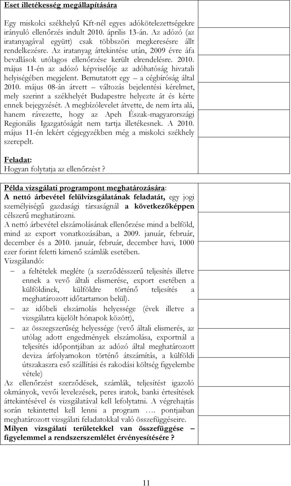 május 11-én az adózó képviselője az adóhatóság hivatali helyiségében megjelent. Bemutatott egy a cégbíróság által 2010.