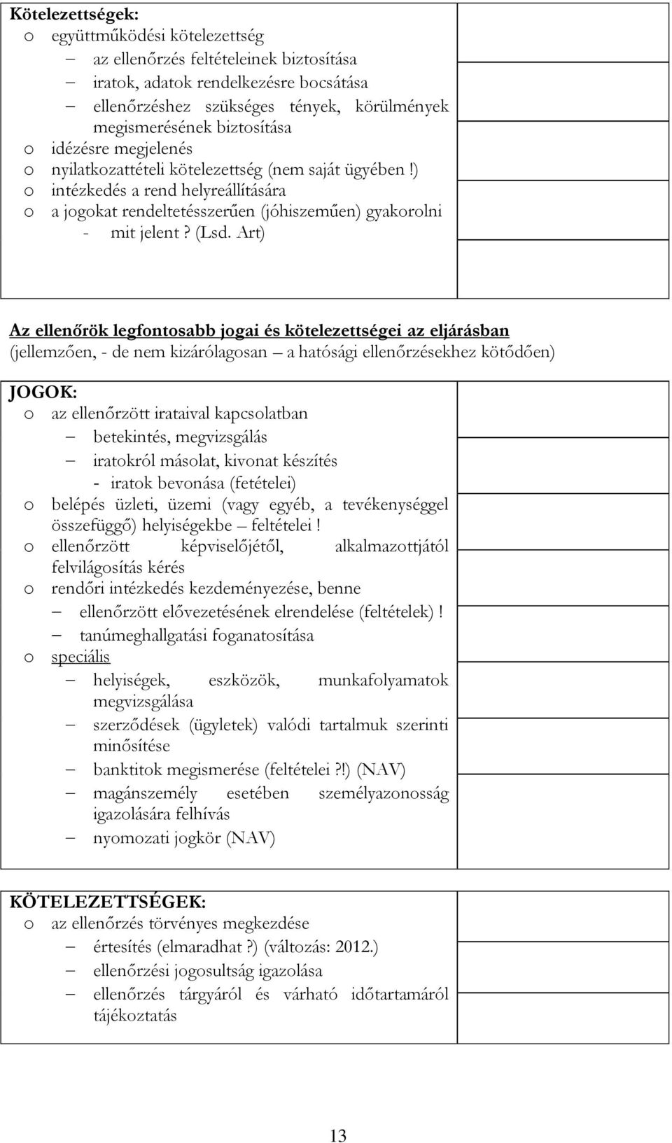 Art) Az ellenőrök legfontosabb jogai és kötelezettségei az eljárásban (jellemzően, - de nem kizárólagosan a hatósági ellenőrzésekhez kötődően) JOGOK: o az ellenőrzött irataival kapcsolatban