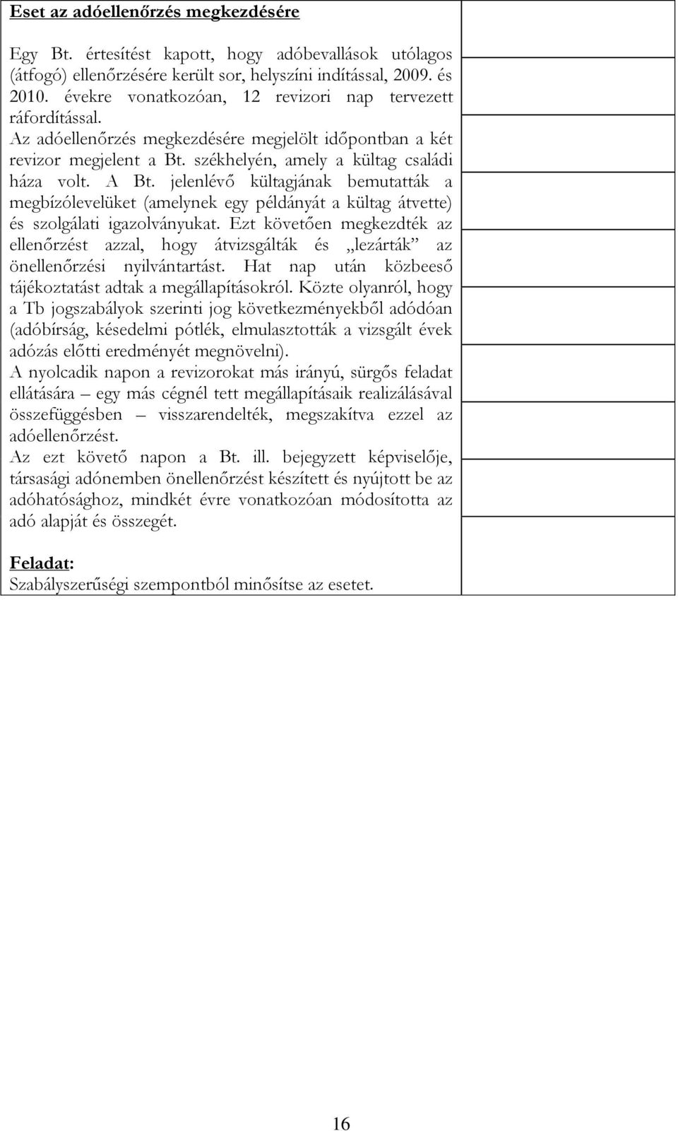 jelenlévő kültagjának bemutatták a megbízólevelüket (amelynek egy példányát a kültag átvette) és szolgálati igazolványukat.