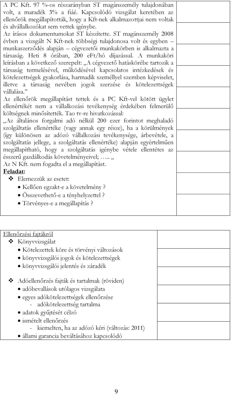 ST magánszemély 2008 évben a vizsgált N Kft-nek többségi tulajdonosa volt és egyben munkaszerződés alapján cégvezetői munkakörben is alkalmazta a társaság. Heti 8 órában, 200 eft/hó díjazással.