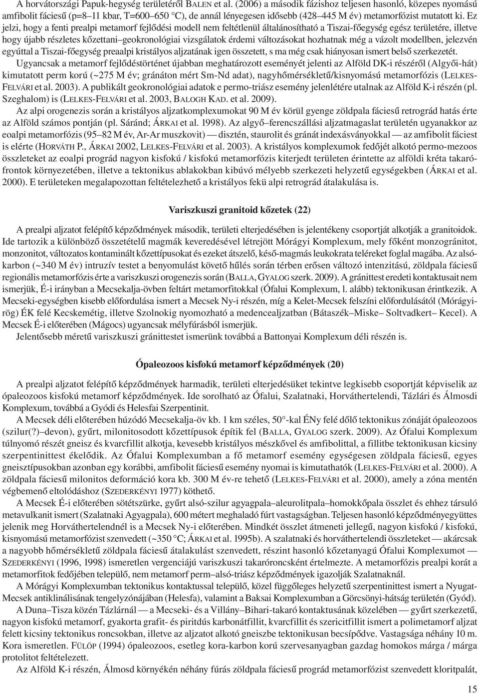 Ez jelzi, hogy a fenti prealpi metamorf fejlődési modell nem feltétlenül általánosítható a Tiszai-főegység egész területére, illetve hogy újabb részletes kőzettani geokronológiai vizsgálatok érdemi