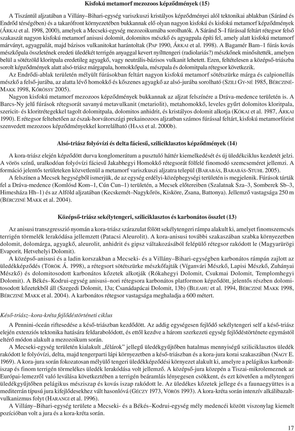 A Sáránd S I fúrással feltárt rétegsor felső szakaszát nagyon kisfokú metamorf anisusi dolomit, dolomitos mészkő és agyagpala építi fel, amely alatt kisfokú metamorf márványt, agyagpalát, majd