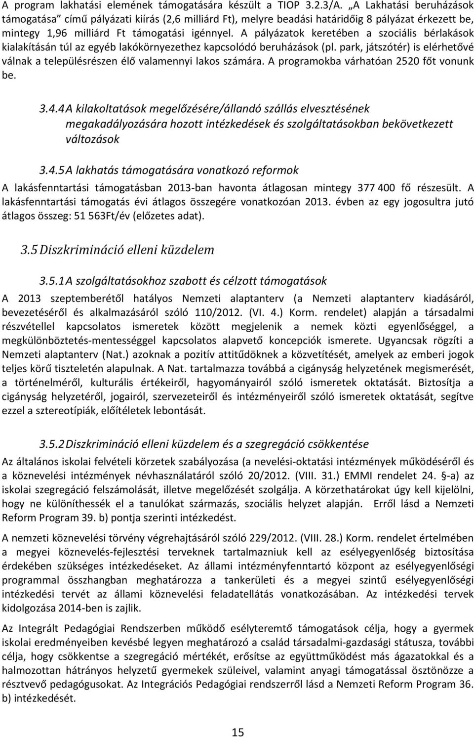 A pályázatok keretében a szociális bérlakások kialakításán túl az egyéb lakókörnyezethez kapcsolódó beruházások (pl.