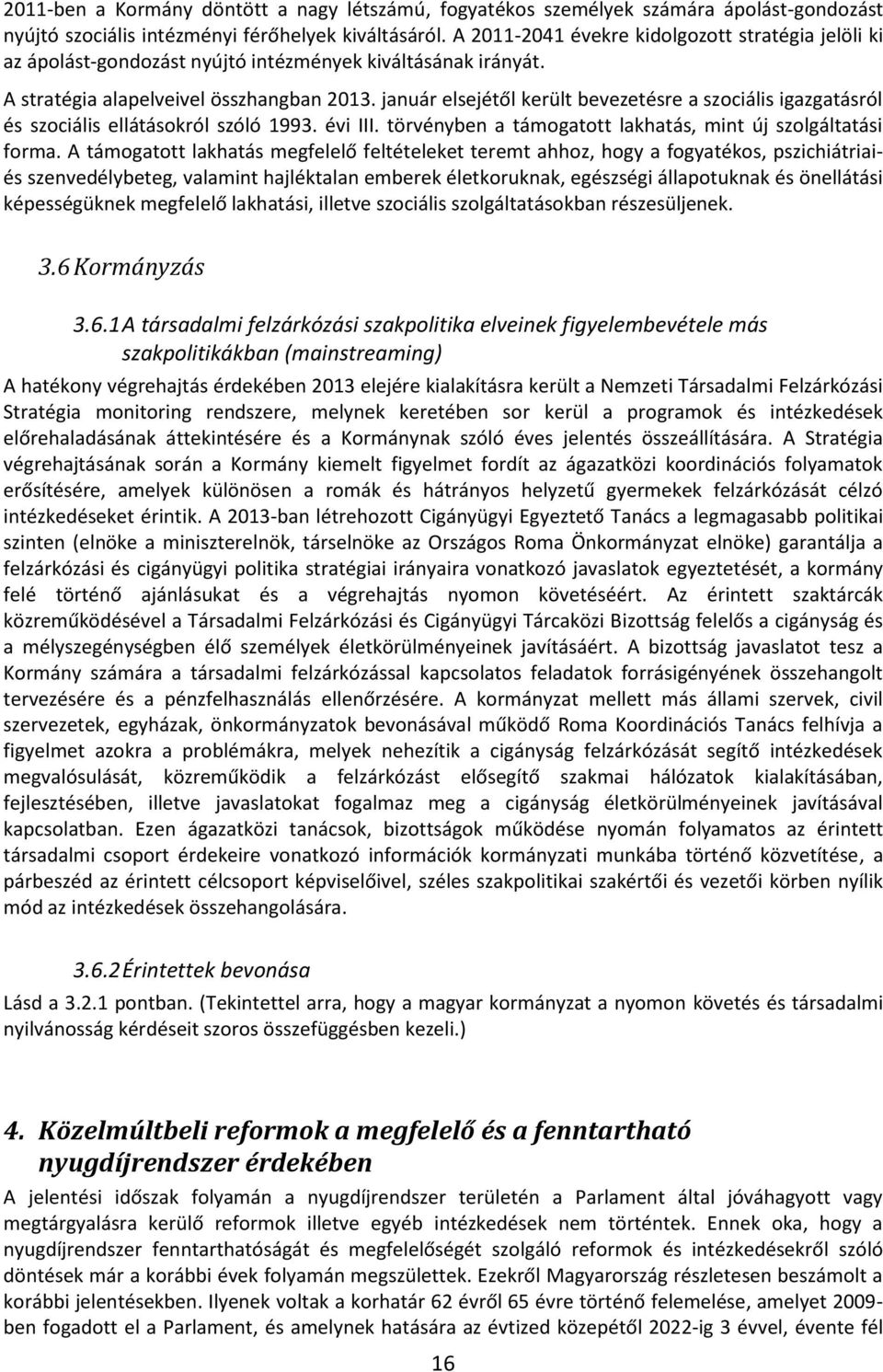 január elsejétől került bevezetésre a szociális igazgatásról és szociális ellátásokról szóló 1993. évi III. törvényben a támogatott lakhatás, mint új szolgáltatási forma.