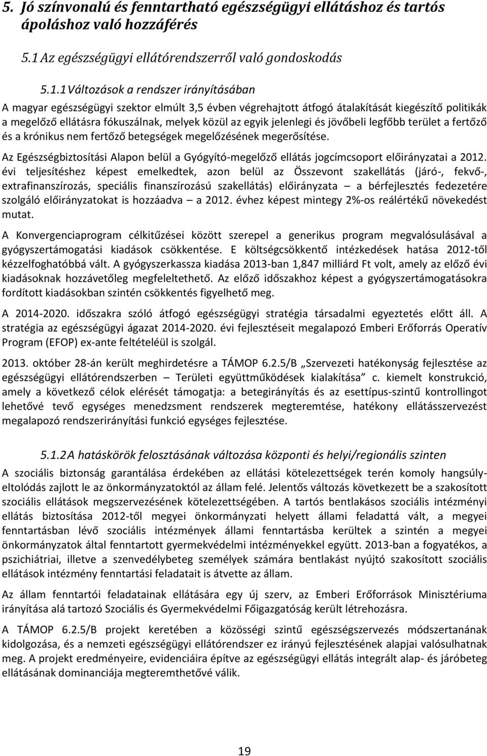 1 Változások a rendszer irányításában A magyar egészségügyi szektor elmúlt 3,5 évben végrehajtott átfogó átalakítását kiegészítő politikák a megelőző ellátásra fókuszálnak, melyek közül az egyik