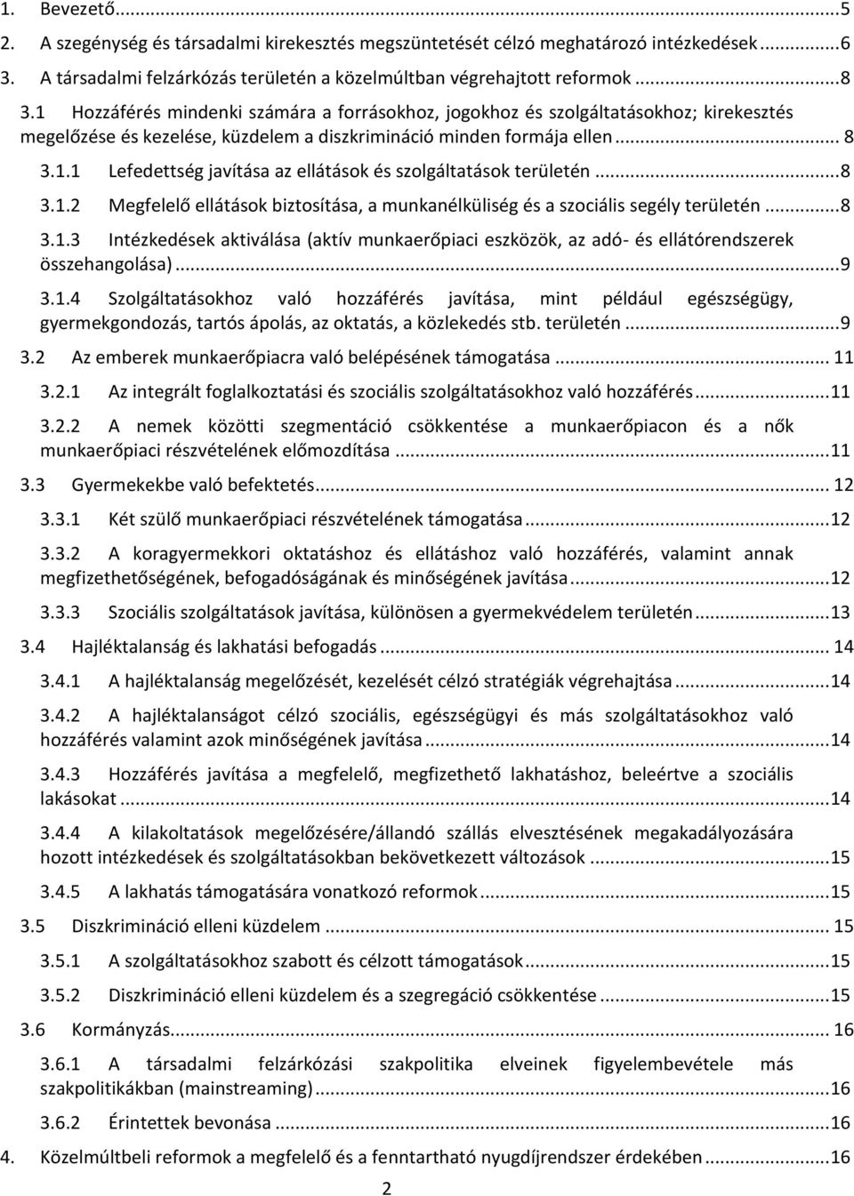 .. 8 3.1.2 Megfelelő ellátások biztosítása, a munkanélküliség és a szociális segély területén... 8 3.1.3 Intézkedések aktiválása (aktív munkaerőpiaci eszközök, az adó- és ellátórendszerek összehangolása).