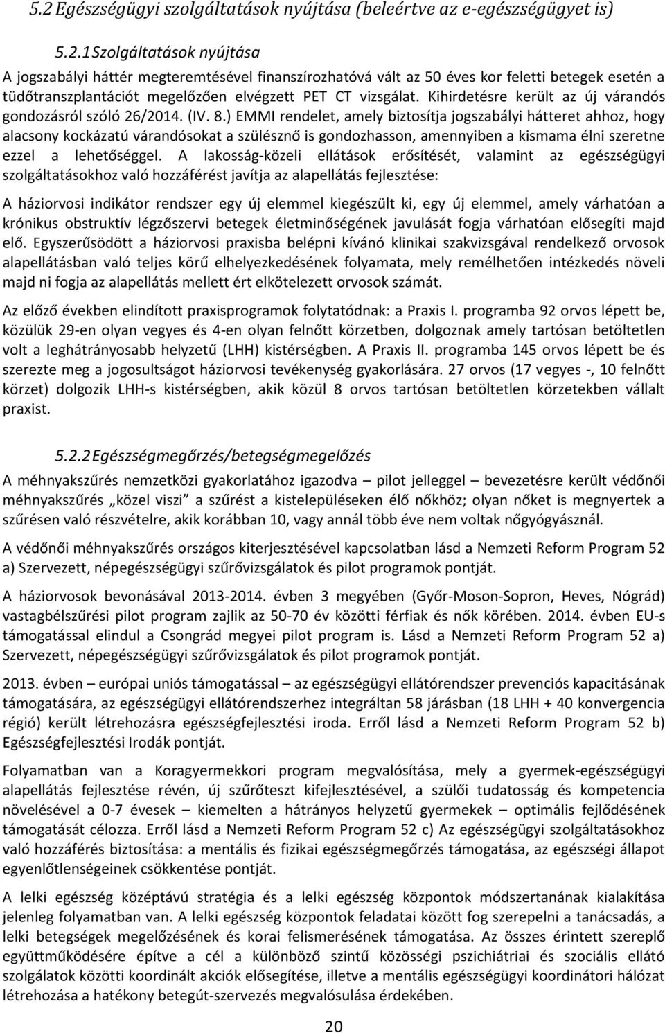 ) EMMI rendelet, amely biztosítja jogszabályi hátteret ahhoz, hogy alacsony kockázatú várandósokat a szülésznő is gondozhasson, amennyiben a kismama élni szeretne ezzel a lehetőséggel.