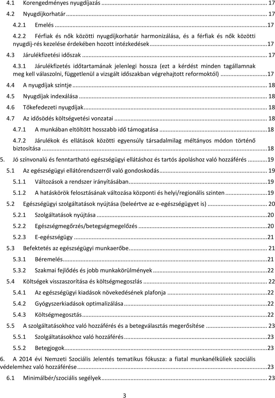 .. 17 4.4 A nyugdíjak szintje... 18 4.5 Nyugdíjak indexálása... 18 4.6 Tőkefedezeti nyugdíjak... 18 4.7 Az idősödés költségvetési vonzatai... 18 4.7.1 A munkában eltöltött hosszabb idő támogatása.