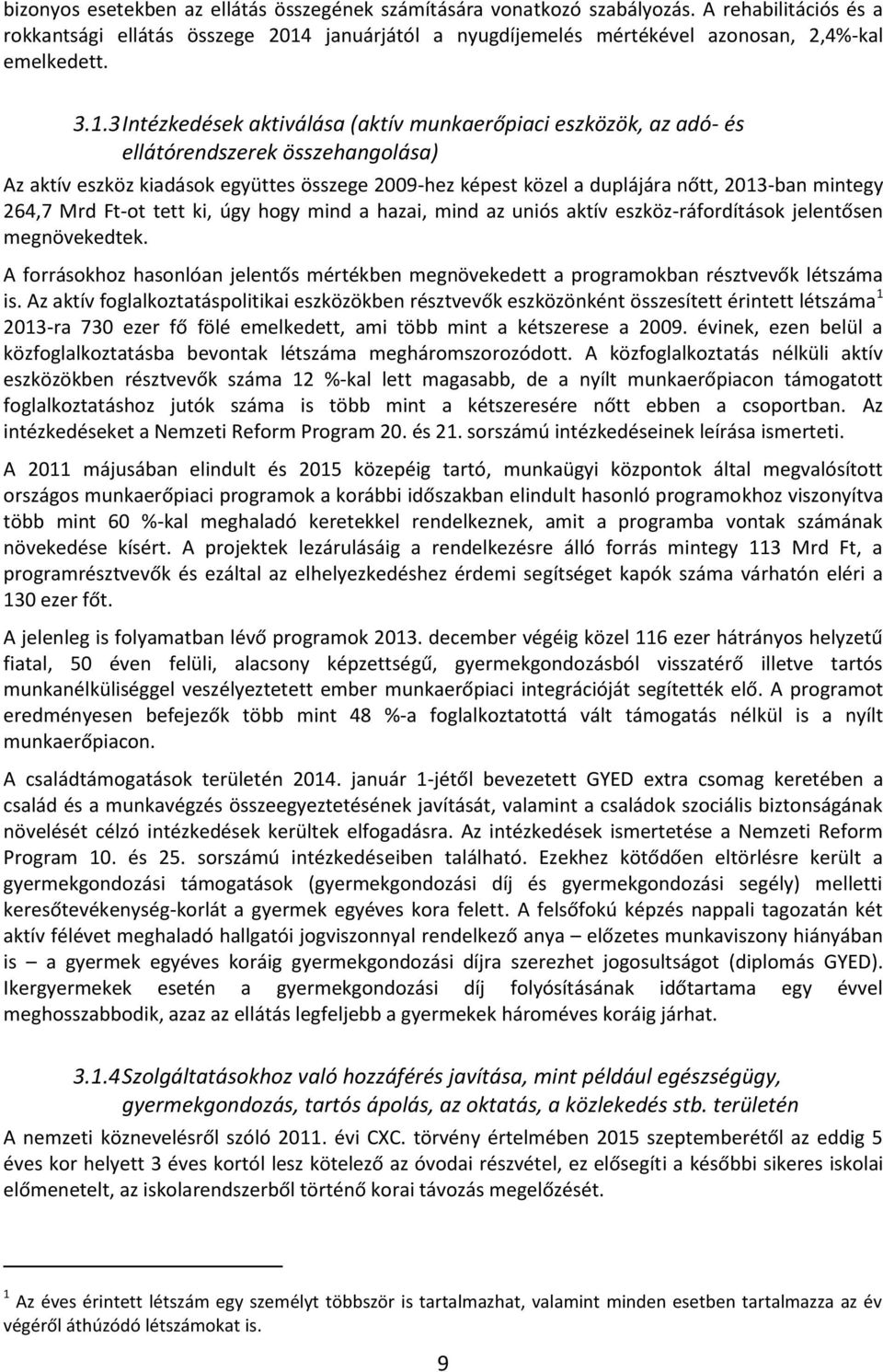 mintegy 264,7 Mrd Ft-ot tett ki, úgy hogy mind a hazai, mind az uniós aktív eszköz-ráfordítások jelentősen megnövekedtek.