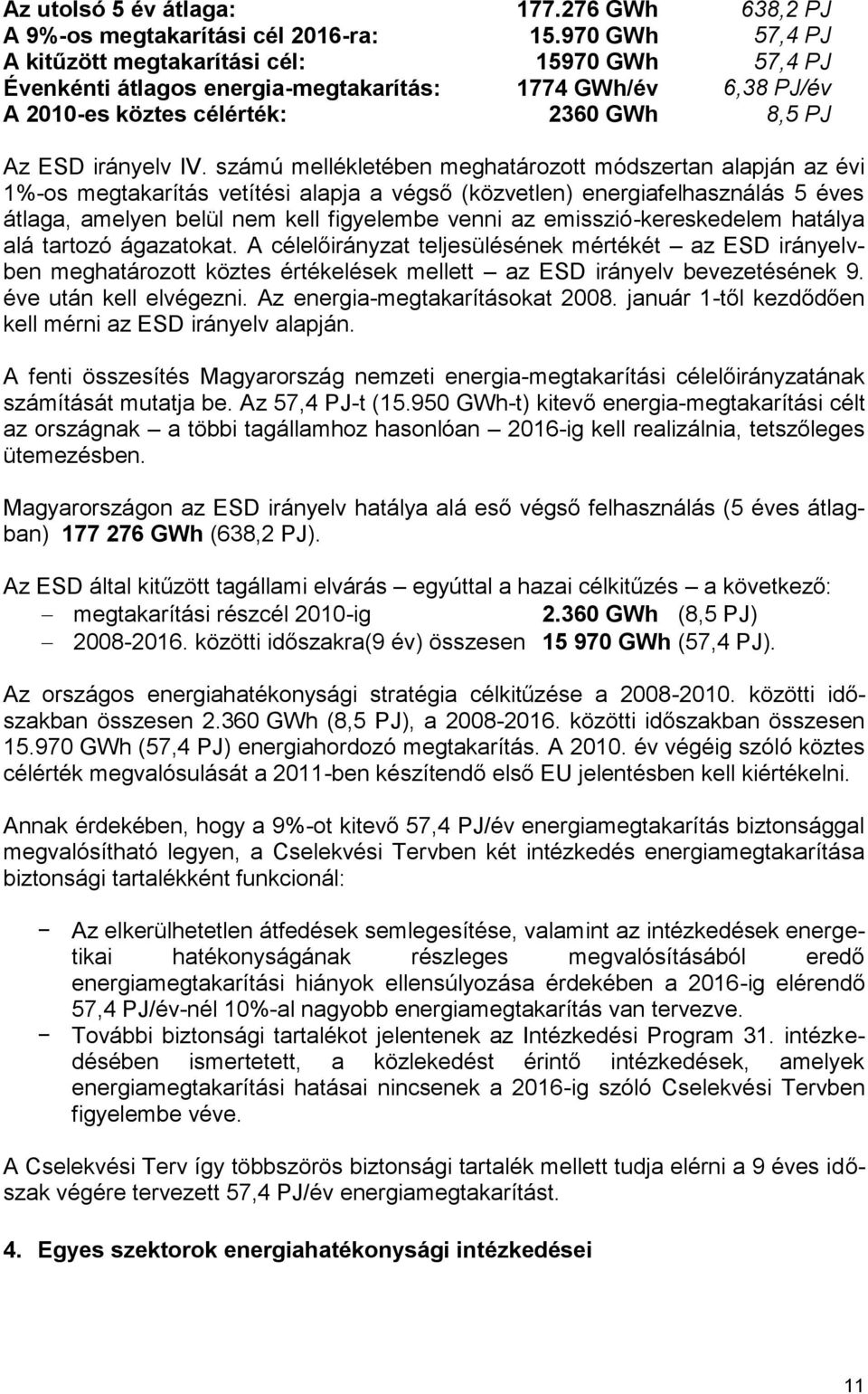 számú mellékletében meghatározott módszertan alapján az évi 1%-os megtakarítás vetítési alapja a végső (közvetlen) energiafelhasználás 5 éves átlaga, amelyen belül nem kell figyelembe venni az