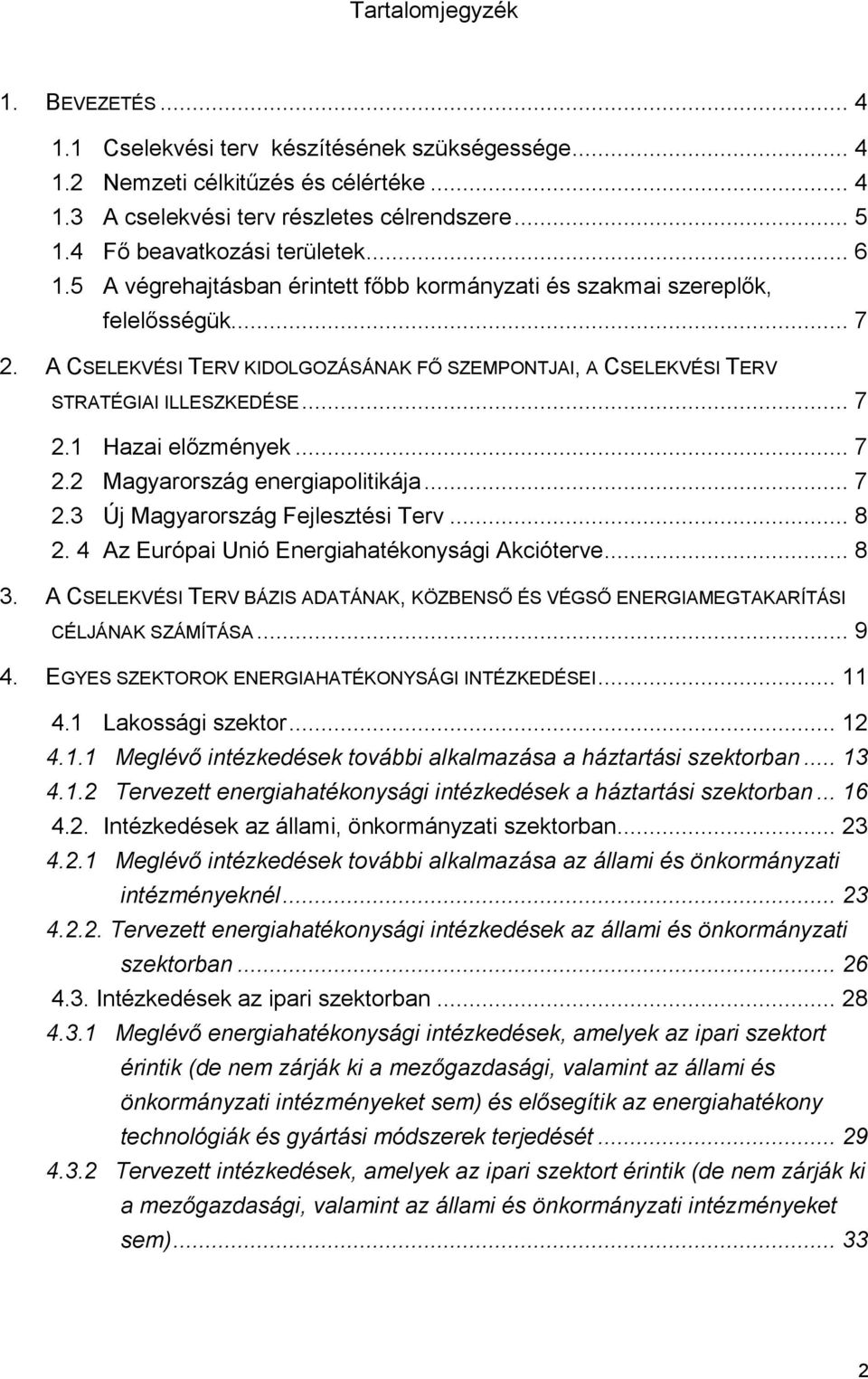 A CSELEKVÉSI TERV KIDOLGOZÁSÁNAK FŐ SZEMPONTJAI, A CSELEKVÉSI TERV STRATÉGIAI ILLESZKEDÉSE... 7 2.1 Hazai előzmények... 7 2.2 Magyarország energiapolitikája... 7 2.3 Új Magyarország Fejlesztési Terv.