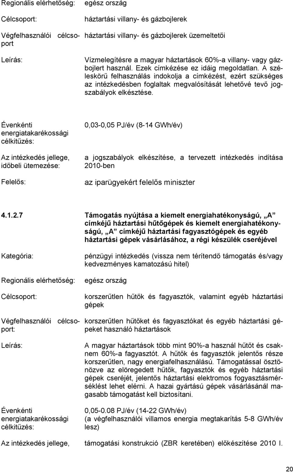 A széleskörű felhasználás indokolja a címkézést, ezért szükséges az intézkedésben foglaltak megvalósítását lehetővé tevő jogszabályok elkésztése.