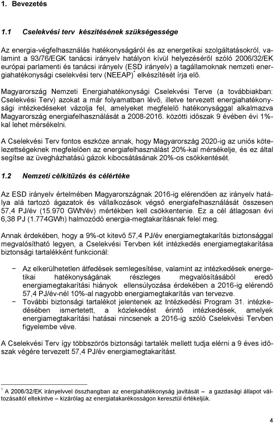 2006/32/EK európai parlamenti és tanácsi irányelv (ESD irányelv) a tagállamoknak nemzeti energiahatékonysági cselekvési terv (NEEAP) * elkészítését írja elő.