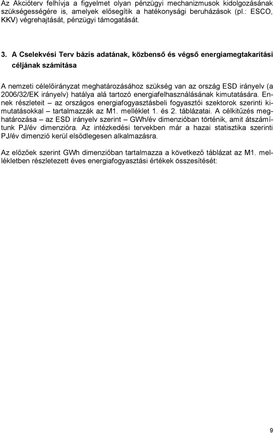 hatálya alá tartozó energiafelhasználásának kimutatására. Ennek részleteit az országos energiafogyasztásbeli fogyasztói szektorok szerinti kimutatásokkal tartalmazzák az M1. melléklet 1. és 2.