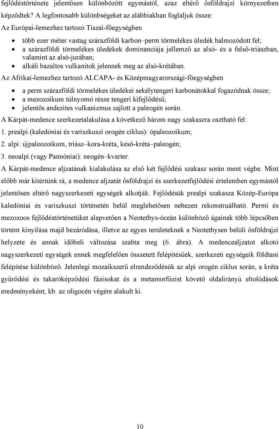 szárazföldi törmelékes üledékek dominanciája jellemző az alsó- és a felső-triászban, valamint az alsó-jurában; alkáli bazaltos vulkanitok jelennek meg az alsó-krétában.