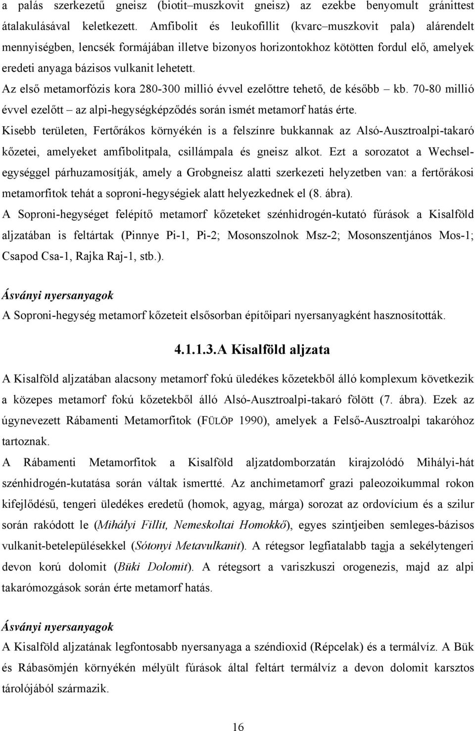 Az első metamorfózis kora 280-300 millió évvel ezelőttre tehető, de később kb. 70-80 millió évvel ezelőtt az alpi-hegységképződés során ismét metamorf hatás érte.