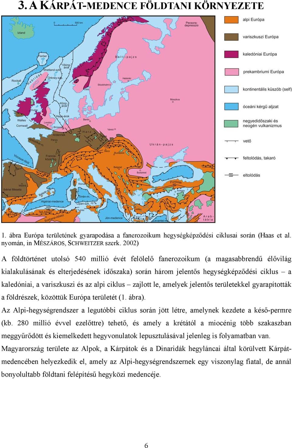 variszkuszi és az alpi ciklus zajlott le, amelyek jelentős területekkel gyarapították a földrészek, közöttük Európa területét (1. ábra).