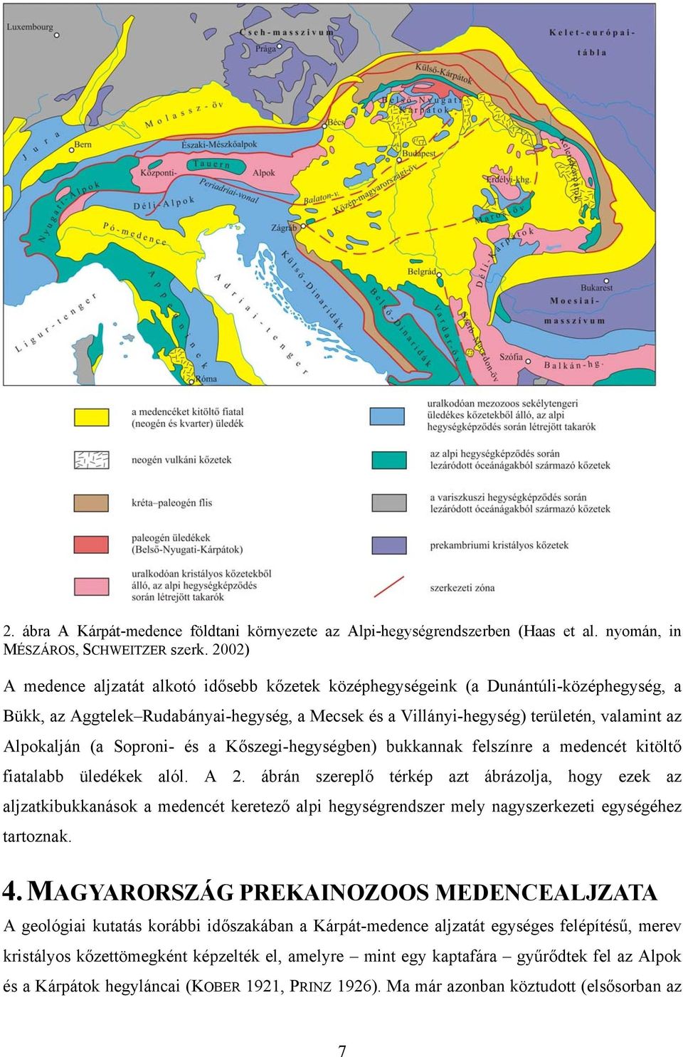 (a Soproni- és a Kőszegi-hegységben) bukkannak felszínre a medencét kitöltő fiatalabb üledékek alól. A 2.