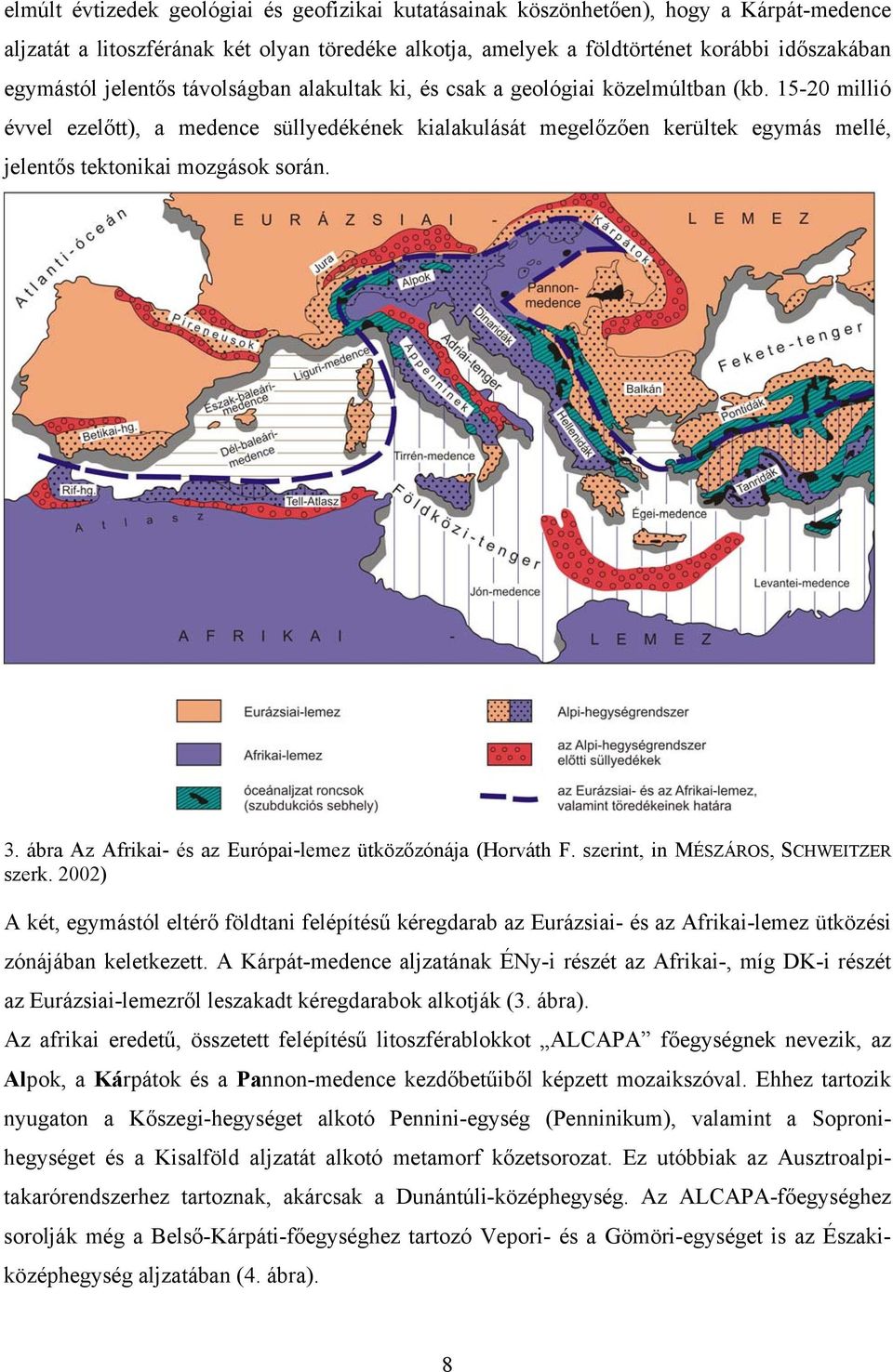 15-20 millió évvel ezelőtt), a medence süllyedékének kialakulását megelőzően kerültek egymás mellé, jelentős tektonikai mozgások során. 3. ábra Az Afrikai- és az Európai-lemez ütközőzónája (Horváth F.