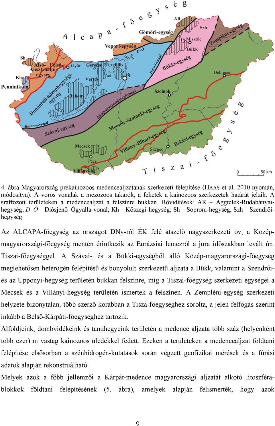 Rövidítések: AR Aggtelek-Rudabányaihegység; D Ó Diósjenő Ógyalla-vonal; Kh Kőszegi-hegység; Sh Soproni-hegység, Szh Szendrőihegység Az ALCAPA-főegység az országot DNy-ról ÉK felé átszelő