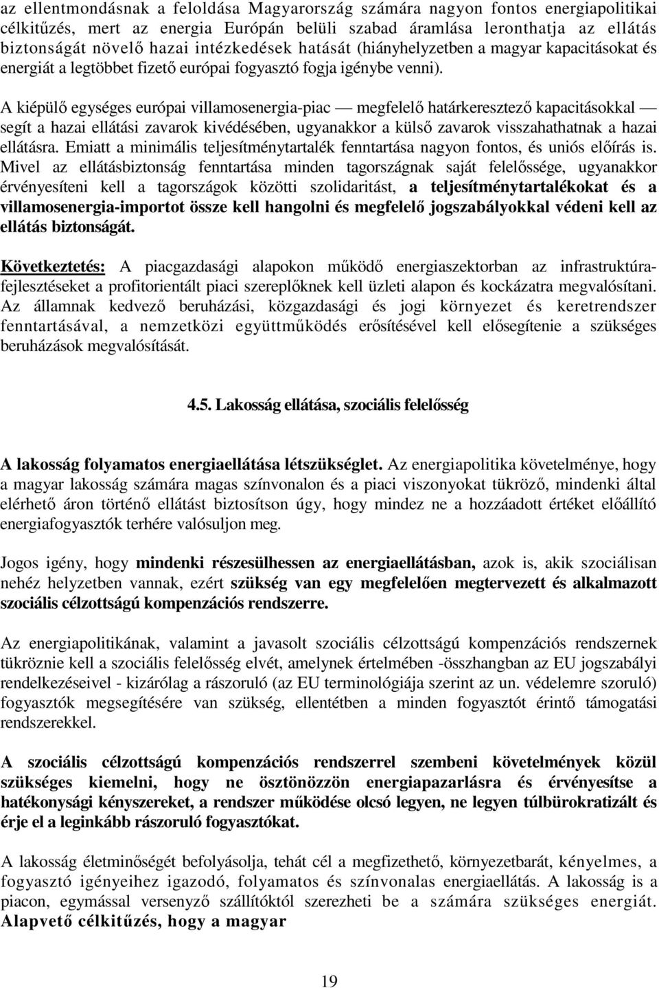 A kiépülő egységes európai villamosenergia-piac megfelelő határkeresztező kapacitásokkal segít a hazai ellátási zavarok kivédésében, ugyanakkor a külső zavarok visszahathatnak a hazai ellátásra.